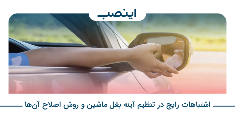 اشتباهات رایج در تنظیم آینه بغل ماشین